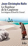 Les nigmes d'Aurel le Consul, tome 3 : Le flambeur de la Caspienne par Rufin